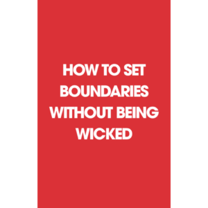 How to Set Boundaries Without Being Wicked